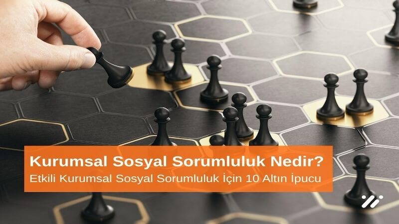 Kurumsal Sosyal Sorumluluk Nedir? Etkili Kurumsal Sosyal Sorumluluk İçin 10 Altın Öneri