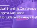 Global Branding Conference Danışma Kurulunda Sektör Liderleri Bir Araya Geldi