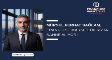 Mürsel Ferhat Sağlam, Franchise Market Talks’ta Sahne Alıyor!